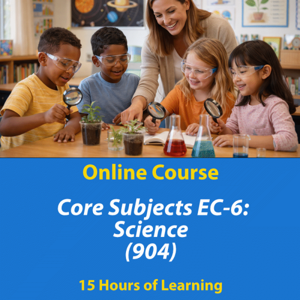 Core Subjects EC-6 Science (904) online exam prep course, 15+ hours of learning